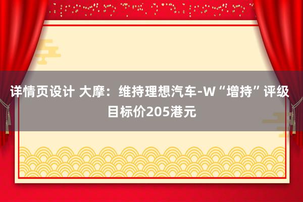 详情页设计 大摩：维持理想汽车-W“增持”评级 目标价205港元