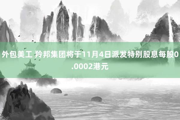 外包美工 羚邦集团将于11月4日派发特别股息每股0.0002港元