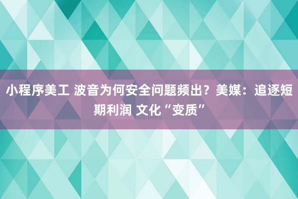 小程序美工 波音为何安全问题频出？美媒：追逐短期利润 文化“变质”